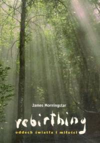 Rebirthing,oddech światła i miłości - James Morningstar