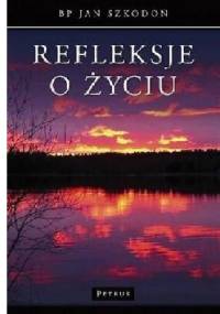 Refleksje o życiu - bp Jan Szkodoń