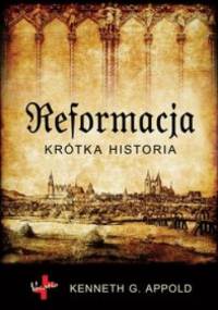 Reformacja. Krótka historia. - Kenneth G. Appold