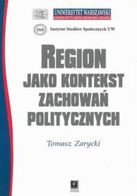REGION JAKO KONTEKST ZACHOWAŃ POLITYCZNYCH - Tomasz Zarycki