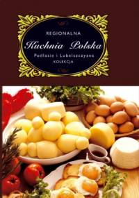 Regionalna Kuchnia Polska. Podlasie i Lubelszczyzna - Marta Orłowska