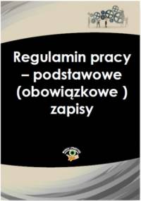 Regulamin pracy - podstawowe (obowiązkowe) zapisy - praca zbiorowa