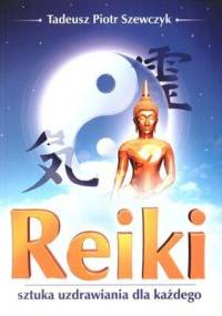 Reiki. Sztuka uzdrawiania dla każdego - Tadeusz Piotr Szewczyk