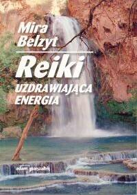 Reiki. Uzdrawiająca energia - Mira Belzyt