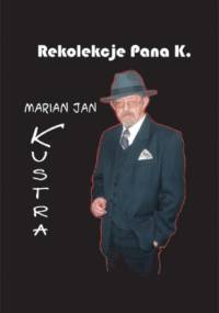 Rekolekcje Pana K - Marian Jan Kustra