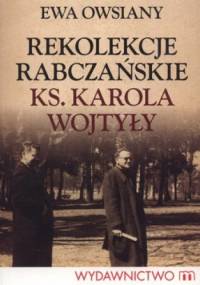 Rekolekcje Rabczańskie ks. Karola Wojtyły - Ewa Owsiany