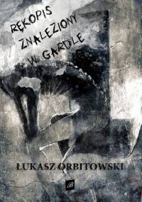 Rękopis znaleziony w gardle - Łukasz Orbitowski