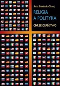 Religia a polityka. Chrześcijaństwo - Anna Siewierska-Chmaj