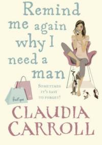Remind me again why I need a man - Claudia Carroll