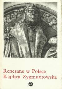 Renesans w Polsce. Kaplica Zygmuntowska - Helena Kozakiewiczowa
