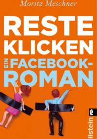 Resteklicken. Ein Facebook-Roman - Moritz Meschner