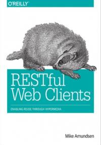 RESTful Web Clients. Enabling Reuse Through Hypermedia - Amundsen Mike