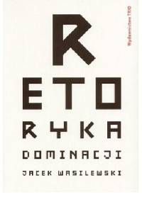 Retoryka dominacji. - Jacek Wasilewski