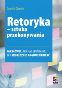 Retoryka - sztuka przekonywania. Wydanie 2 - Dietrich Cornelia