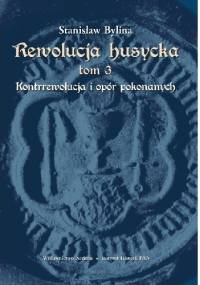 Rewolucja husycka. Kontrrewolucja i opór pokonanych - Stanisław Bylina