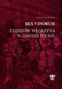 Rex Vinorum. Z dziejów węgrzyna w dawnej Polsce - Roman Marcinek