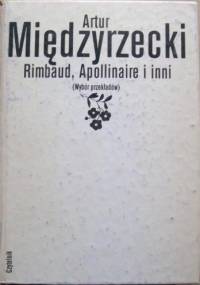 Rimbaud, Apollinaire i inni. Wybór przekładów