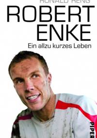 Robert Enke. Ein allzu kurzes Leben - Ronald Reng