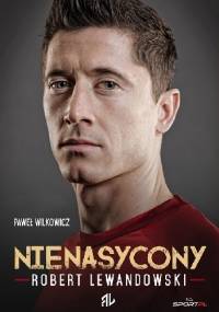 Robert Lewandowski. Nienasycony - Paweł Wilkowicz
