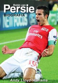 Robin van Persie. Biografia - Andy Lloyd-Williams