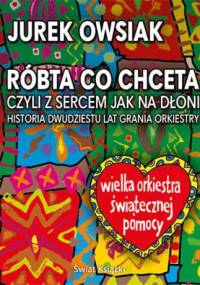 Róbta co chceta, czyli z sercem jak na dłoni - Jurek Owsiak