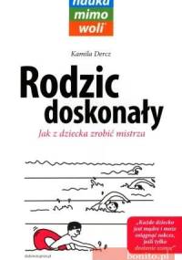 Rodzic Doskonały. Jak Z Dziecka Zrobić Mistrza - Kamila Dercz
