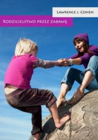 Rodzicielstwo przez zabawę - Lawrence J. Cohen