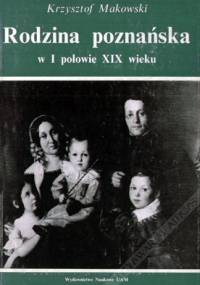 Rodzina poznańska w I połowie XIX wieku - Krzysztof A. Makowski