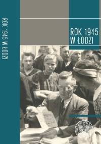 Rok 1945 w Łodzi - Joanna Żelazko