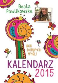 Rok dobrych myśli. Kalendarz 2015 - Beata Pawlikowska