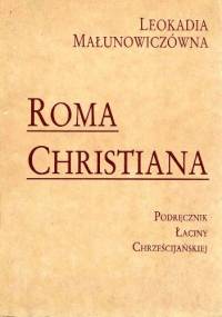 Roma Christiana. Podręcznik Łaciny Chrześcijańskiej - Leokadia Małunowiczówna