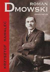 Roman Dmowski 1864-1939 - Krzysztof Kawalec