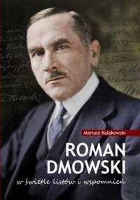 Roman Dmowski w świetle listów i wspomnień - Mariusz Kułakowski