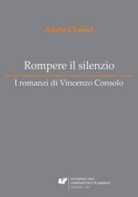 Rompere il silenzio. I romanzi di Vincenzo Consolo - Chmiel Aneta