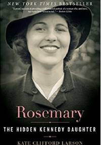 Rosemary: The Hidden Kennedy Daughter - Kate Larson