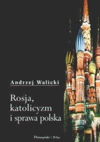 Rosja, katolicyzm i sprawa polska - Andrzej Walicki