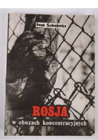 Rosja w obozach koncentracyjnych - Iwan Sołoniewicz