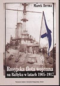 Rosyjska flota wojenna na Bałtyku w latach 1905-1917 - Marek Herma