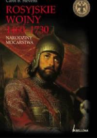 Rosyjskie wojny 1460-1730. Narodziny mocarstwa - Carol B. Stevens