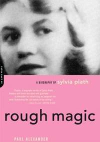 Rough Magic: A Biography of Sylvia Plath - Paul Alexander