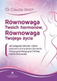 Równowaga Twoich Hormonów, Równowaga Twojego Życia - dr Claudia Welch