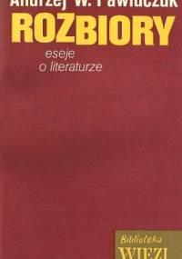 Rozbiory : (eseje o literaturze) - Andrzej W. Pawluczuk