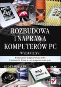 Rozbudowa i naprawa komputerów PC. Wydanie XVI - Scott Mueller