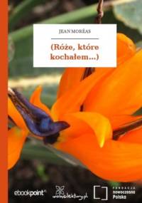 (Róże, które kochałem...) - Jean Moréas