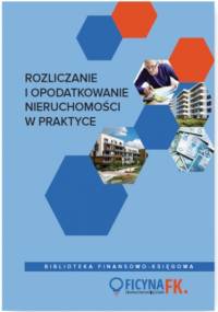 Rozliczanie i opodatkowanie nieruchomości w praktyce - praca zbiorowa