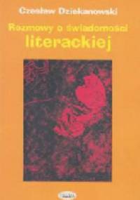 Rozmowy o świadomości literackiej - Czesław Dziekanowski
