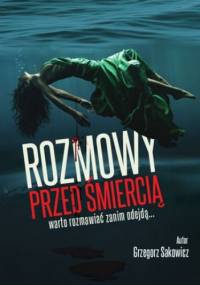 Rozmowy przed śmiercią - Sakowicz Grzegorz