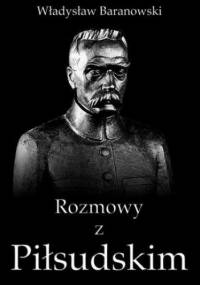 Rozmowy z Piłsudskim - Władysław Baranowski