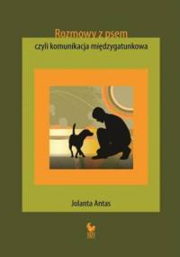 Rozmowy z psem, czyli komunikacja międzygatunkowa - Jolanta Antas