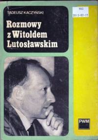 Rozmowy z Witoldem Lutosławskim - Tadeusz Kaczyński
